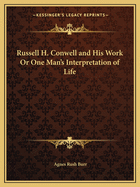 Russell H. Conwell and His Work Or One Man's Interpretation of Life