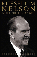 Russell M. Nelson: Father, Surgeon, Apostle - Condie, Spencer J