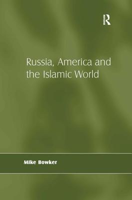 Russia, America and the Islamic World - Bowker, Mike
