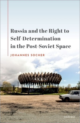 Russia and the Right to Self-Determination in the Post-Soviet Space - Socher, Johannes