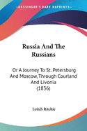 Russia And The Russians: Or A Journey To St. Petersburg And Moscow, Through Courland And Livonia (1836)