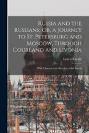 Russia and the Russians; Or, a Journey to St. Petersburg and Moscow, Through Courland and Livonia: With Characteristic Sketches of the People