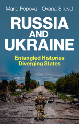 Russia and Ukraine: Entangled Histories, Diverging States - Popova, Maria, and Shevel, Oxana