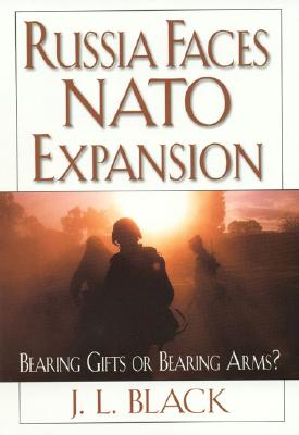 Russia Faces NATO Expansion: Bearing Gifts or Bearing Arms? - Black, J L, Professor