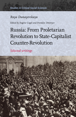 Russia: From Proletarian Revolution to State-Capitalist Counter-Revolution: Selected Writings - Dunayevskaya, Raya, and Dmitryev, Franklin (Editor), and Gogol, Eugene (Editor)