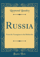 Russia: From the Varangians to the Bolsheviks (Classic Reprint)