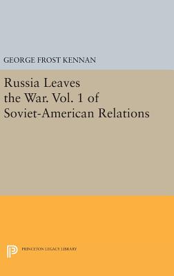 Russia Leaves the War. Vol. 1 of Soviet-American Relations - Kennan, George Frost