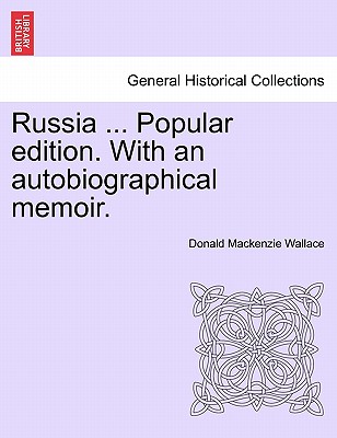 Russia ... Popular edition. With an autobiographical memoir. - Wallace, Donald MacKenzie, Sir