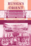 Russia S Orient: Imperial Borderlands and Peoples, 1700 1917