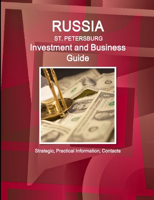 Russia: St. Petersburg Investment and Business Guide Strategic, Practical Information, Contacts - Ibp Inc