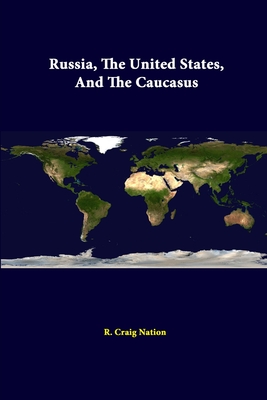 Russia, The United States, And The Caucasus - Nation, R Craig, and Institute, Strategic Studies