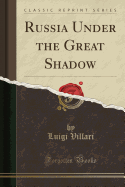 Russia Under the Great Shadow (Classic Reprint)