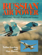 Russian Air Power: 21st Century Aircraft, Weapons and Strategy - Gordon, Yefim, and Dawes, Alan, and Yefrim, Gordon