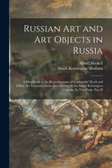 Russian Art and Art Objects in Russia: a Handbook to the Reproductions of Goldsmiths' Work and Other Art Treasures From That Country in the South Kensington Museum. In Two Parts. Part II