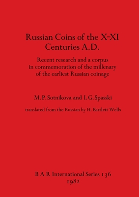 Russian coins of the X-XI centuries A.D.: Recent research and a corpus in commemoration of the millenary of the earliest Russian coinage - Sotnikova, M P, and Spasski, I G, and Wells, H Bartlett (Translated by)