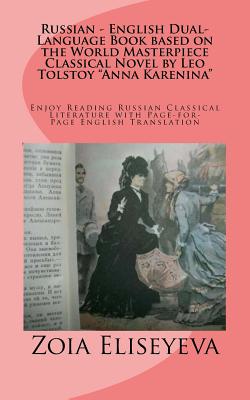 Russian - English Dual-Language Book based on the World Masterpiece Classical Novel by Leo Tolstoy "Anna Karenina": Enjoy Reading Russian Classical Literature with Page-for-Page English Translation - Eliseyeva, Zoia