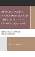 Russian Foreign Policy Debates and the Conflicts in Georgia (1991-2008): Between Multilateralism and Unilateralism