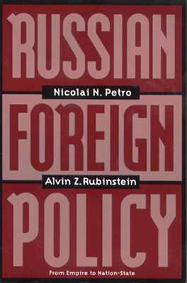 Russian Foreign Policy: From Empire to Nation-State - Petro, Nicolai N, and Rubinstein, Alvin Z