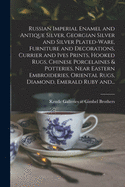 Russian Imperial Enamel and Antique Silver, Georgian Silver and Silver Plated-ware, Furniture and Decorations, Currier and Ives Prints, Hooked Rugs, Chinese Porcelaines & Potteries, Near Eastern Embroideries, Oriental Rugs, Diamond, Emerald Ruby And...