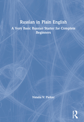 Russian in Plain English: A Very Basic Russian Starter for Complete Beginners - Parker, Natalia V