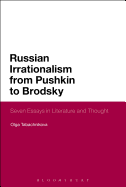 Russian Irrationalism from Pushkin to Brodsky: Seven Essays in Literature and Thought