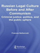 Russian Legal Culture Before and After Communism: Criminal Justice, Politics and the Public Sphere