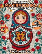 Russian Matryoshka Doll Coloring Book: 40 Russian Nesting Dolls to Color, Russian Motifs and Designs, Russian Babushka Grandma Dolls, Activity Book For Adults & Teenagers