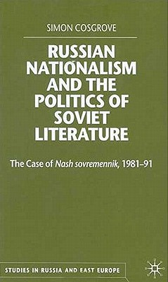 Russian Nationalism and the Politics of Soviet Literature: The Case of Nash Sovremennik, 1981-1991 - Cosgrove, S