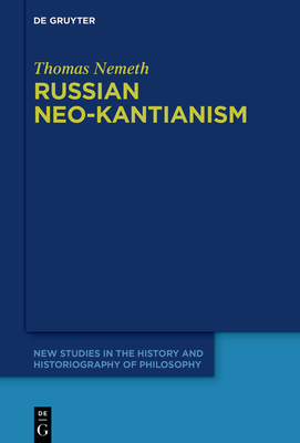 Russian Neo-Kantianism: Emergence, Dissemination, and Dissolution - Nemeth, Thomas