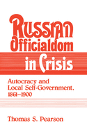Russian Officialdom in Crisis: Autocracy and Local Self-Government, 1861 1900