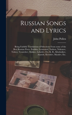 Russian Songs and Lyrics: Being Faithful Translations of Selections From Some of the Best Russian Poets, Pushkin, Lermontof, Nadson, Nekrasov, Tolstoi, Tyoutchev, Maikov, Lebedev, Fet, K. R., Klushnikov, Anatole, Kremlev, Myatlev, Etc. - Pollen, John 1848-