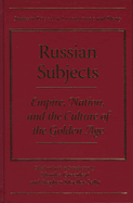 Russian Subjects: Empire, Nation, and the Culture of the Golden Age