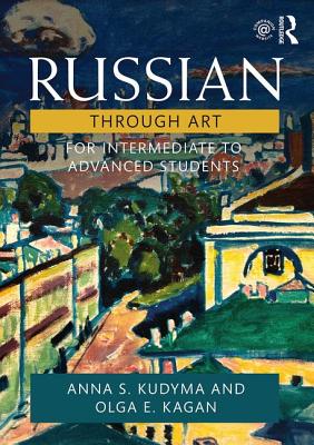 Russian Through Art: For Intermediate to Advanced Students - Kudyma, Anna S., and Kagan, Olga E.