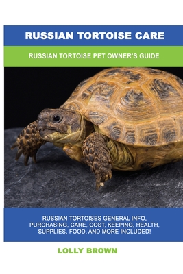 Russian Tortoise Care: Russian Tortoise Pet Owner's Guide - Brown, Lolly