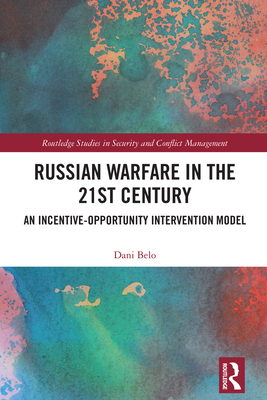 Russian Warfare in the 21st Century: An Incentive-Opportunity Intervention Model - Belo, Dani