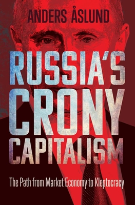 Russia's Crony Capitalism: The Path from Market Economy to Kleptocracy - Aslund, Anders