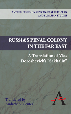 Russia's Penal Colony in the Far East: A Translation of Vlas Doroshevich's Sakhalin - Doroshevich, Vlas Mikhalovich, and Gentes, Andrew A (Introduction by)