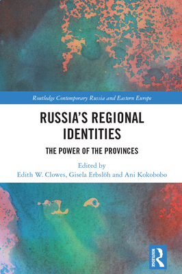 Russia's Regional Identities: The Power of the Provinces - Clowes, Edith (Editor), and Erbslh, Gisela (Editor), and Kokobobo, Ani (Editor)