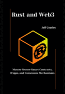 Rust and Web3: Master Secure Smart Contracts, DApps, and Consensus Mechanisms