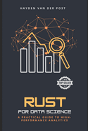 Rust for Data Science: A Practical Guide to High-Performance Analytics Speed. Safety. Scalability