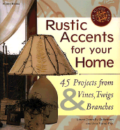 Rustic Accents for Your Home: 45 Projects from Vines, Twigs & Branches