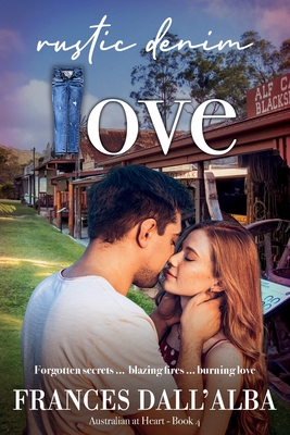 Rustic Denim Love: Forgotten secrets ... blazing fires ... burning love. A forced proximity, small town contemporary romance set in Australia. - Dall'alba, Frances