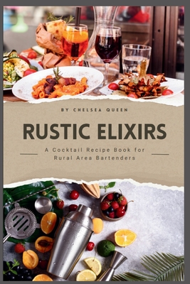 "Rustic Elixirs: A Cocktail Recipe Book for Rural Area Bartenders" - Queen, Chelsea