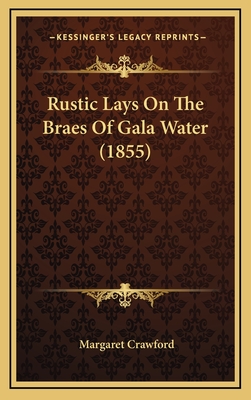 Rustic Lays on the Braes of Gala Water (1855) - Crawford, Margaret