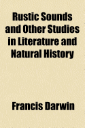 Rustic Sounds and Other Studies in Literature and Natural History - Darwin, Francis