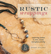 Rustic Wrappings: Exploring Patina in Wire, Metal, and Glass Jewelry