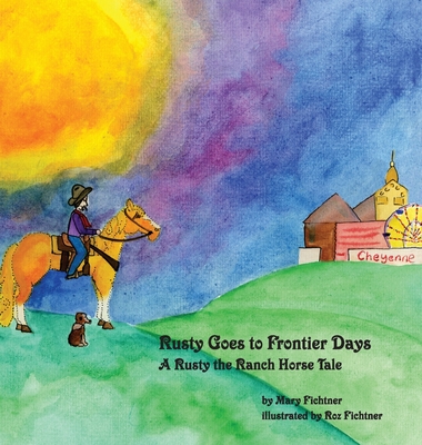 Rusty Goes to Frontier Days: A Rusty the Ranch Horse Tale - Fichtner, Mary, and Ranch Horse, Rusty