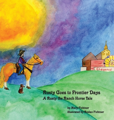 Rusty Goes to Frontier Days: A Rusty the Ranch Horse Tale - Fichtner, Mary, and Ranch Horse, Rusty