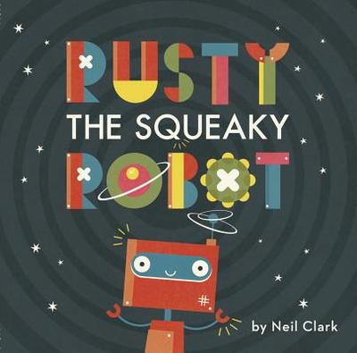 Rusty the Squeaky Robot - Clark, Neil