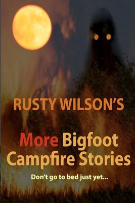 Rusty Wilson's More Bigfoot Campfire Stories - Wilson, Rusty